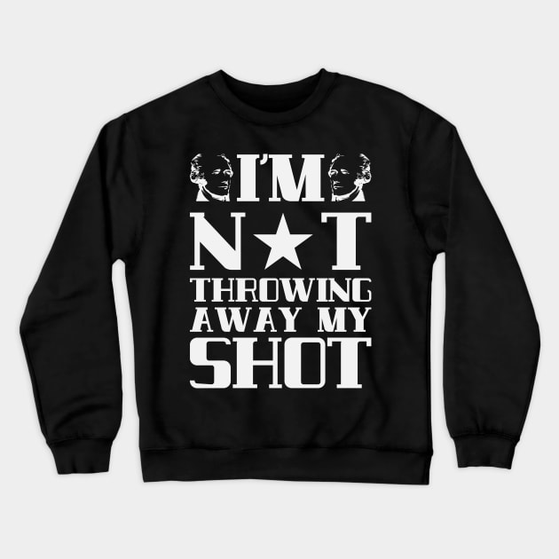 I'm Not Throwing Away My Shot - Hamilton Crewneck Sweatshirt by kdpdesigns